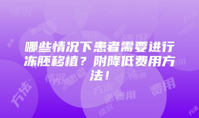 哪些情况下患者需要进行冻胚移植？附降低费用方法！