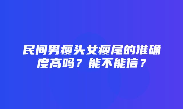 民间男瘦头女瘦尾的准确度高吗？能不能信？