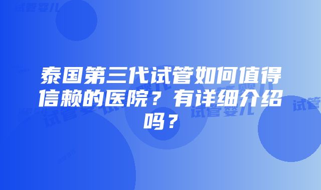 泰国第三代试管如何值得信赖的医院？有详细介绍吗？