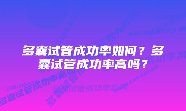 多囊试管成功率如何？多囊试管成功率高吗？