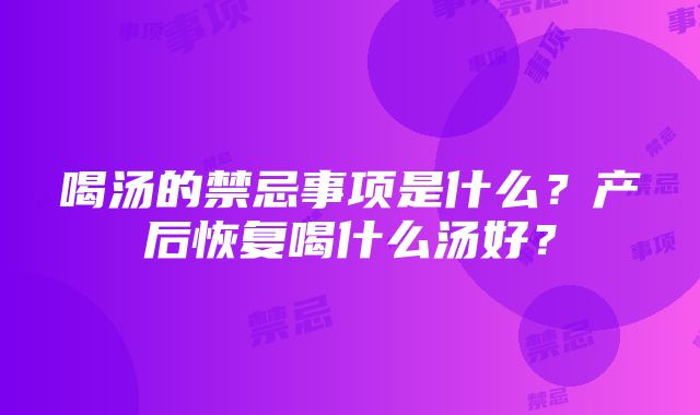 喝汤的禁忌事项是什么？产后恢复喝什么汤好？