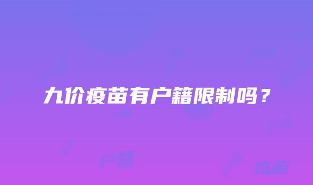 九价疫苗有户籍限制吗？