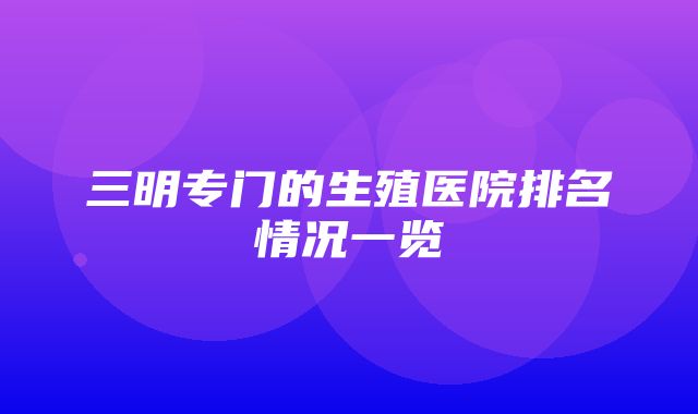 三明专门的生殖医院排名情况一览