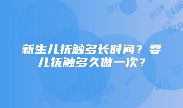 新生儿抚触多长时间？婴儿抚触多久做一次？