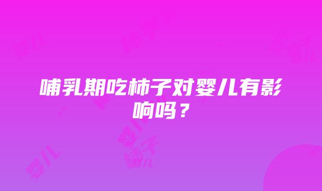 哺乳期吃柿子对婴儿有影响吗？