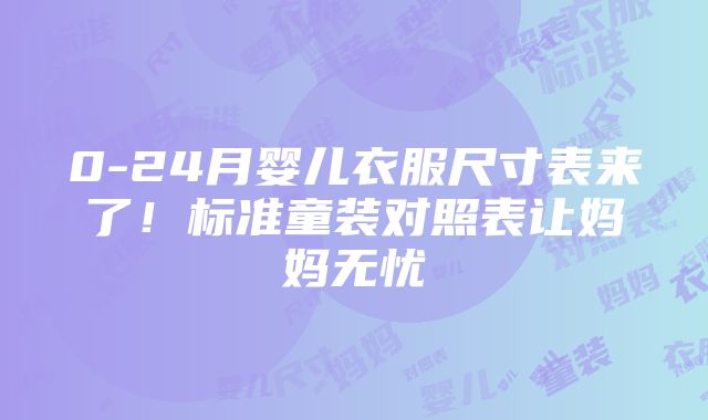 0-24月婴儿衣服尺寸表来了！标准童装对照表让妈妈无忧