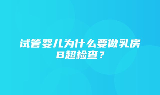 试管婴儿为什么要做乳房B超检查？