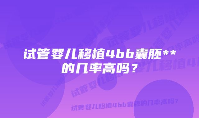 试管婴儿移植4bb囊胚**的几率高吗？