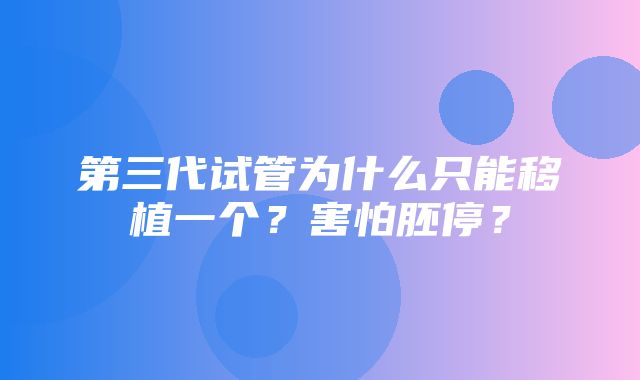 第三代试管为什么只能移植一个？害怕胚停？