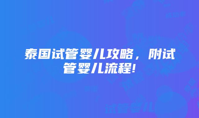 泰国试管婴儿攻略，附试管婴儿流程!