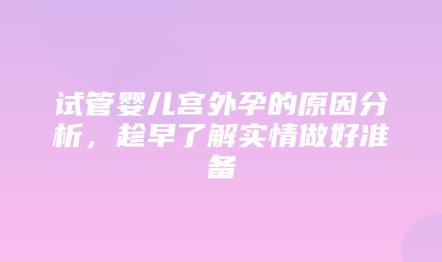 试管婴儿宫外孕的原因分析，趁早了解实情做好准备