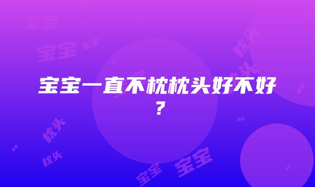 宝宝一直不枕枕头好不好？