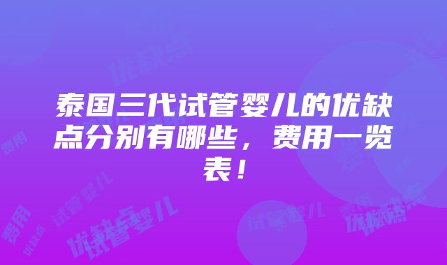 泰国三代试管婴儿的优缺点分别有哪些，费用一览表！