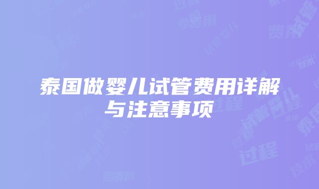 泰国做婴儿试管费用详解与注意事项