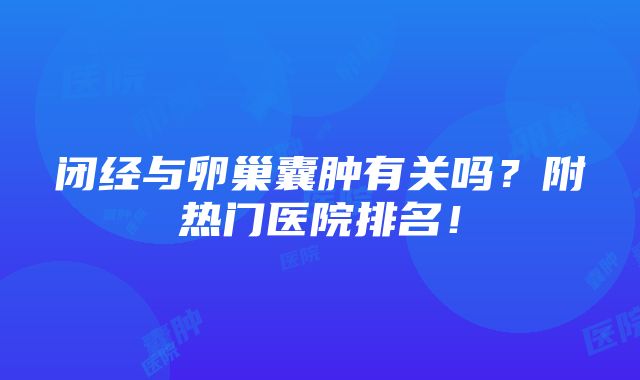 闭经与卵巢囊肿有关吗？附热门医院排名！