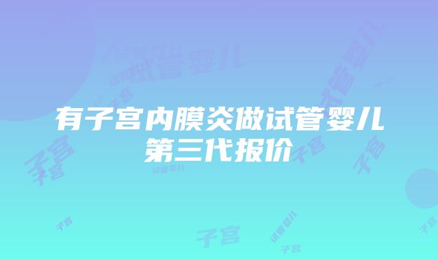 有子宫内膜炎做试管婴儿第三代报价