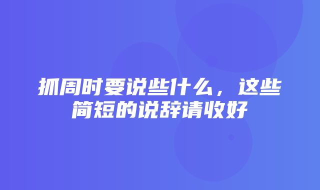 抓周时要说些什么，这些简短的说辞请收好