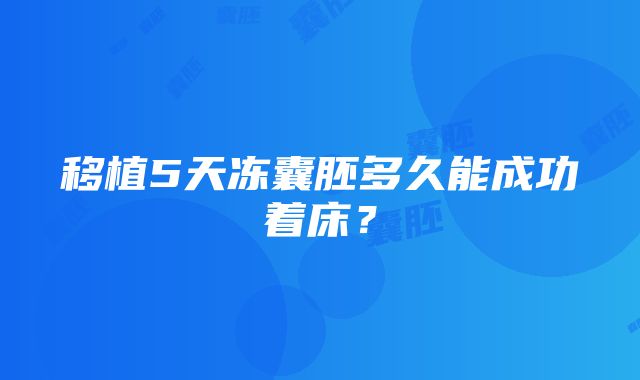 移植5天冻囊胚多久能成功着床？