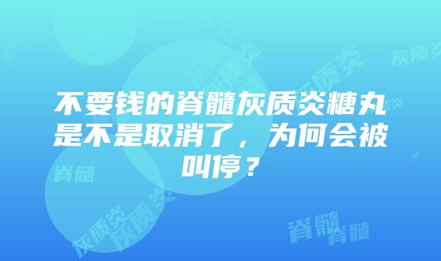 不要钱的脊髓灰质炎糖丸是不是取消了，为何会被叫停？