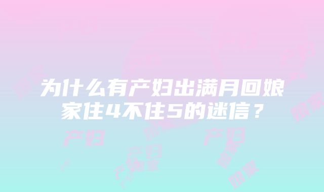 为什么有产妇出满月回娘家住4不住5的迷信？