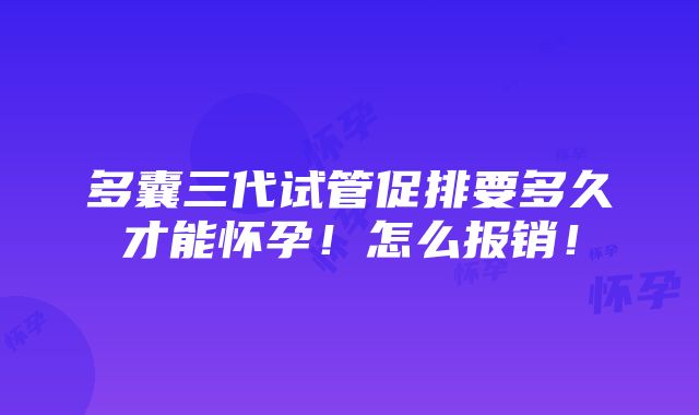 多囊三代试管促排要多久才能怀孕！怎么报销！