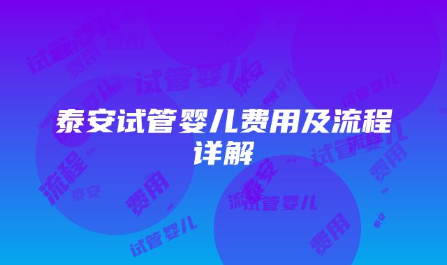 泰安试管婴儿费用及流程详解