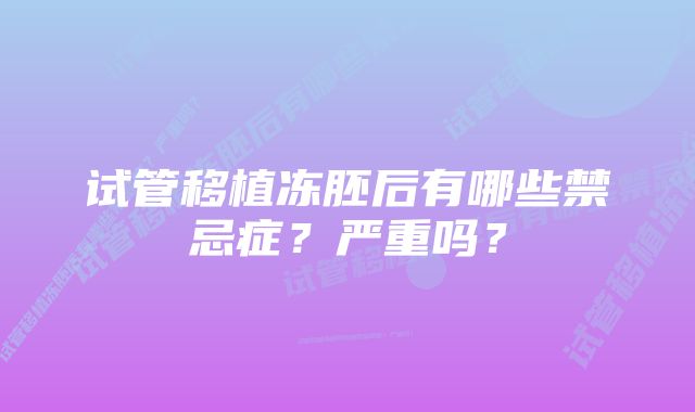 试管移植冻胚后有哪些禁忌症？严重吗？