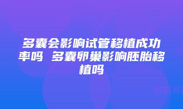 多囊会影响试管移植成功率吗 多囊卵巢影响胚胎移植吗