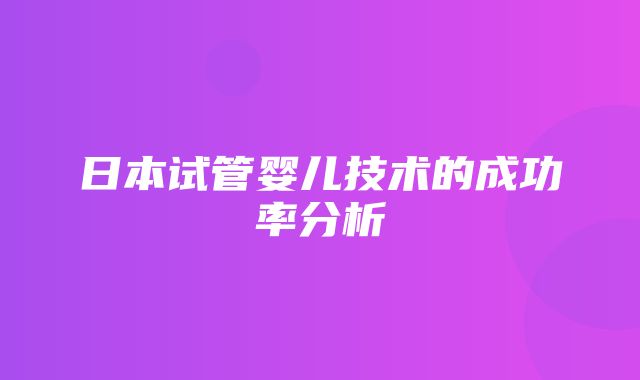 日本试管婴儿技术的成功率分析