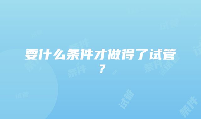 要什么条件才做得了试管？