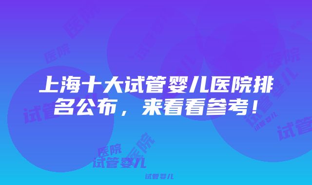 上海十大试管婴儿医院排名公布，来看看参考！