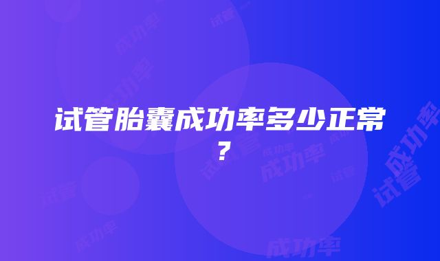 试管胎囊成功率多少正常？