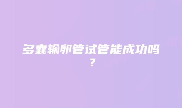 多囊输卵管试管能成功吗？