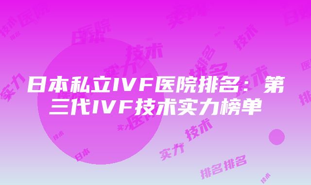 日本私立IVF医院排名：第三代IVF技术实力榜单