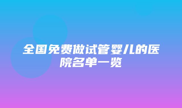 全国免费做试管婴儿的医院名单一览