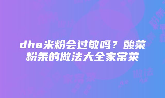 dha米粉会过敏吗？酸菜粉条的做法大全家常菜