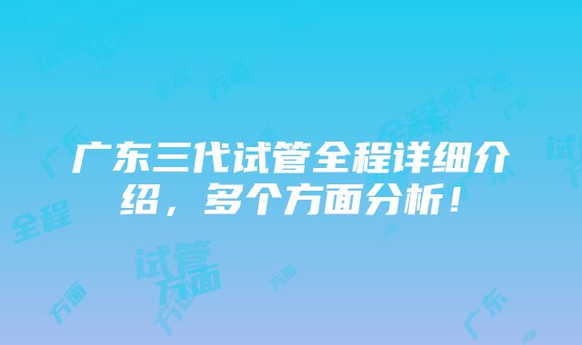 广东三代试管全程详细介绍，多个方面分析！