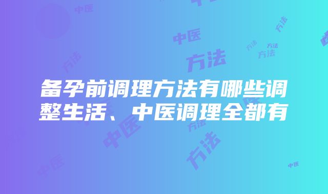 备孕前调理方法有哪些调整生活、中医调理全都有