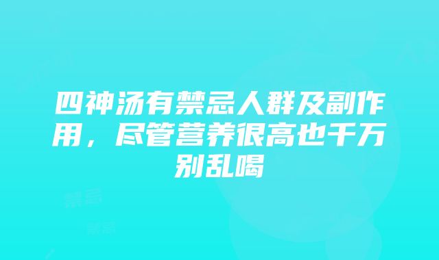 四神汤有禁忌人群及副作用，尽管营养很高也千万别乱喝