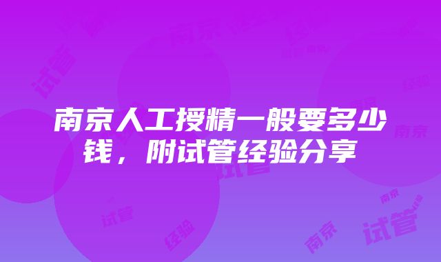 南京人工授精一般要多少钱，附试管经验分享