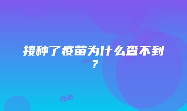 接种了疫苗为什么查不到？