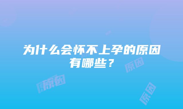 为什么会怀不上孕的原因有哪些？