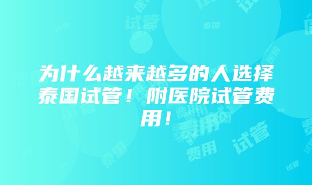 为什么越来越多的人选择泰国试管！附医院试管费用！