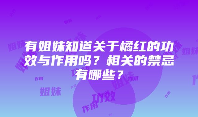 有姐妹知道关于橘红的功效与作用吗？相关的禁忌有哪些？