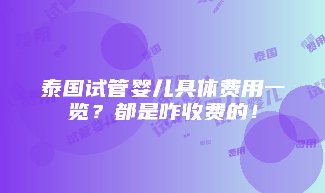 泰国试管婴儿具体费用一览？都是咋收费的！