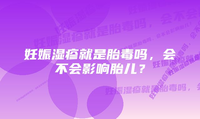 妊娠湿疹就是胎毒吗，会不会影响胎儿？