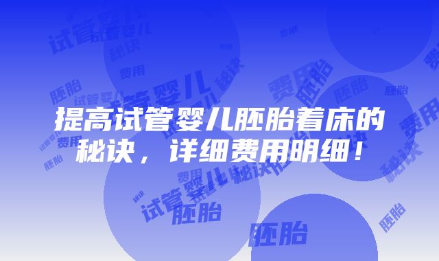 提高试管婴儿胚胎着床的秘诀，详细费用明细！