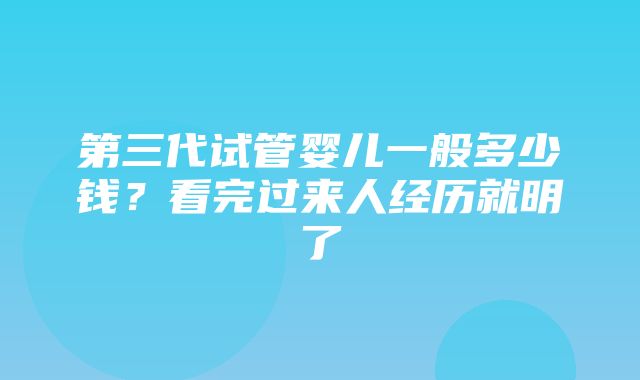 第三代试管婴儿一般多少钱？看完过来人经历就明了