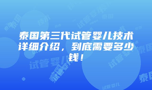 泰国第三代试管婴儿技术详细介绍，到底需要多少钱！