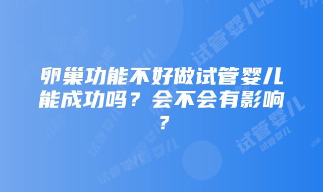 卵巢功能不好做试管婴儿能成功吗？会不会有影响？